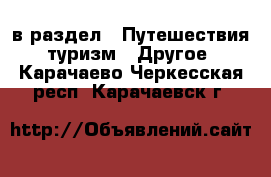  в раздел : Путешествия, туризм » Другое . Карачаево-Черкесская респ.,Карачаевск г.